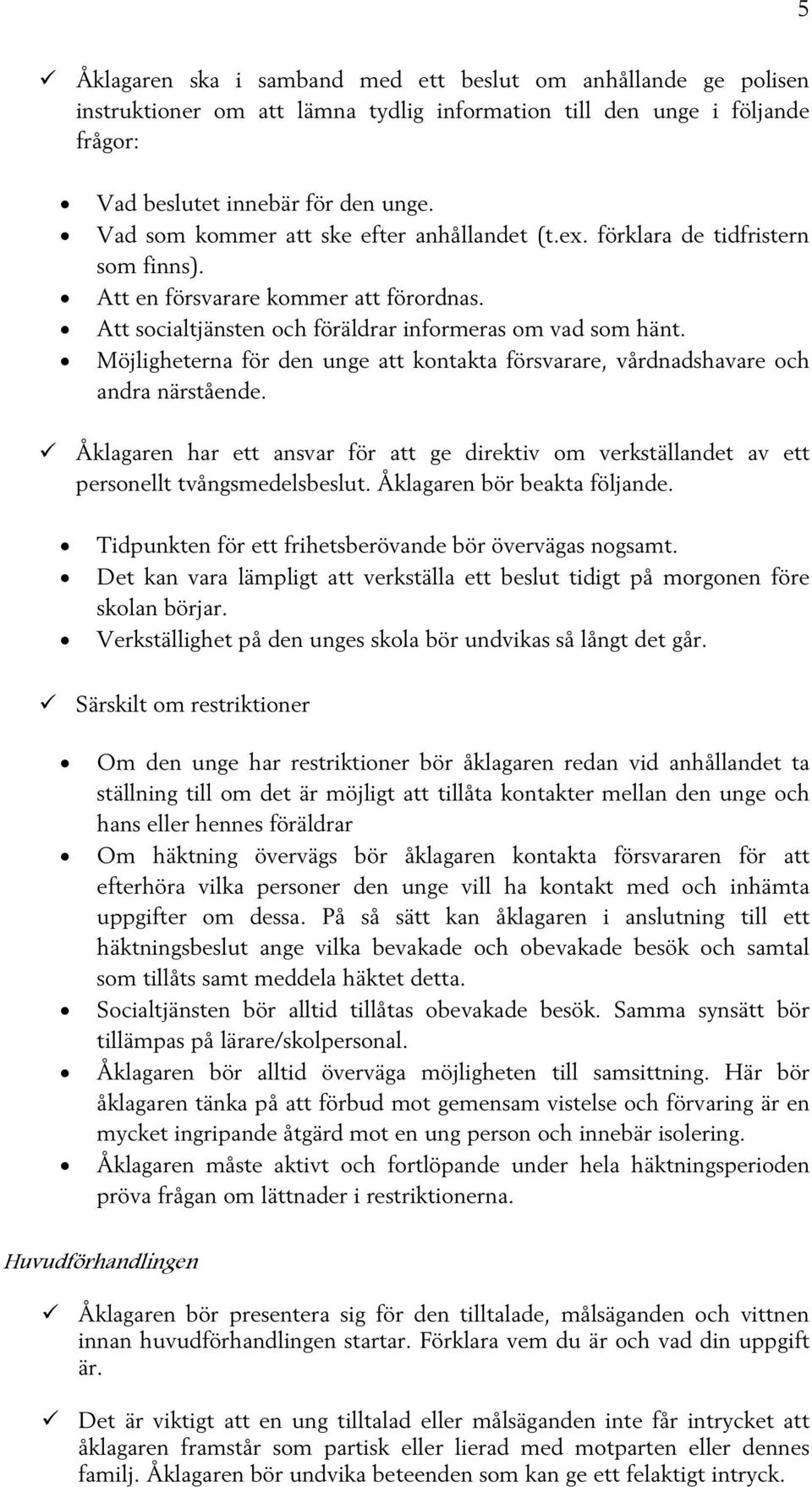 Möjligheterna för den unge att kontakta försvarare, vårdnadshavare och andra närstående. Åklagaren har ett ansvar för att ge direktiv om verkställandet av ett personellt tvångsmedelsbeslut.