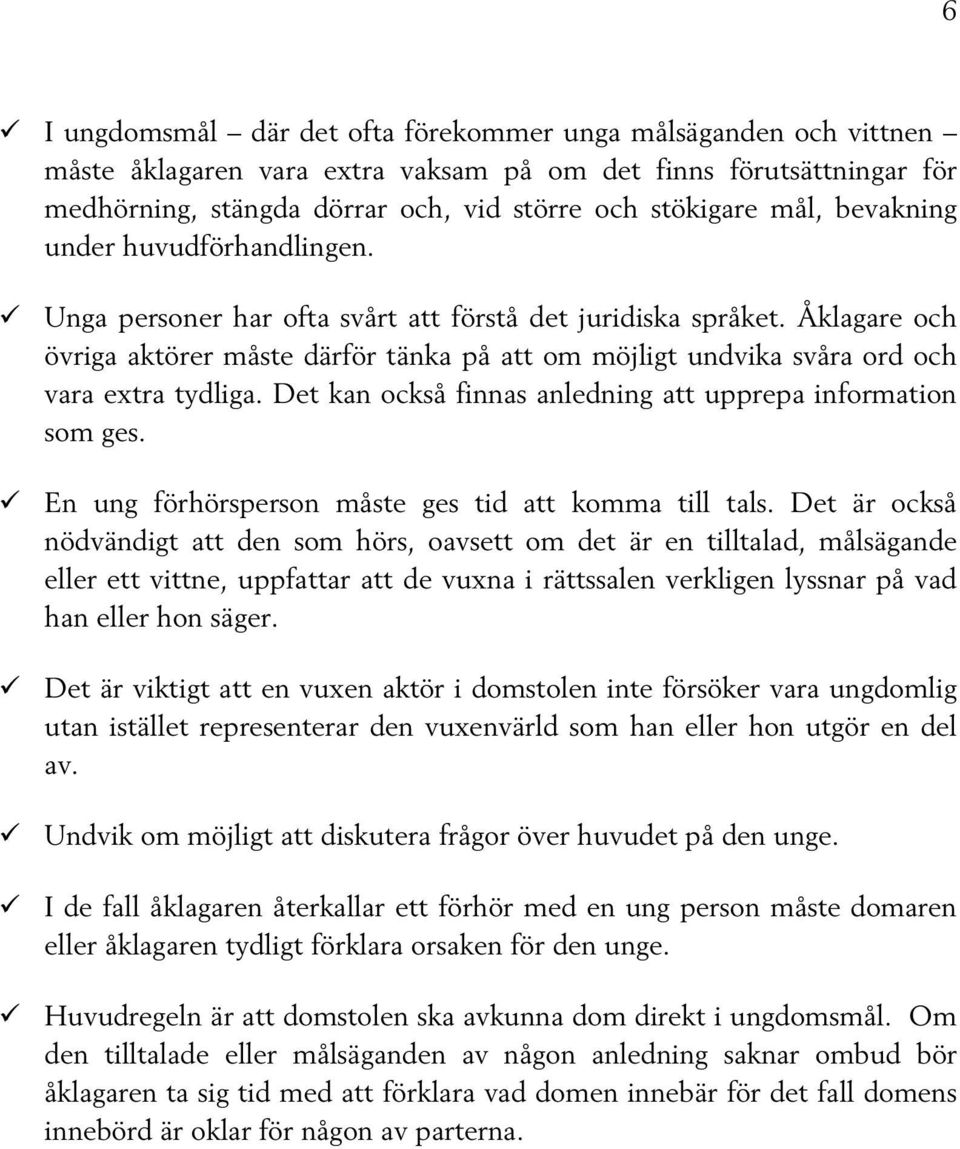 Åklagare och övriga aktörer måste därför tänka på att om möjligt undvika svåra ord och vara extra tydliga. Det kan också finnas anledning att upprepa information som ges.