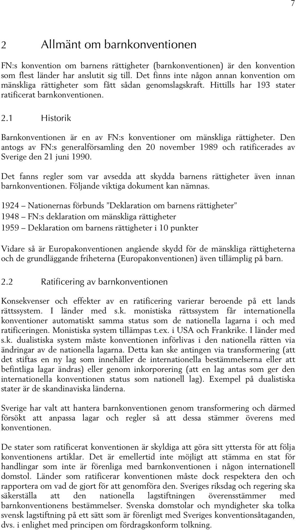 1 Historik Barnkonventionen är en av FN:s konventioner om mänskliga rättigheter. Den antogs av FN:s generalförsamling den 20 november 1989 och ratificerades av Sverige den 21 juni 1990.