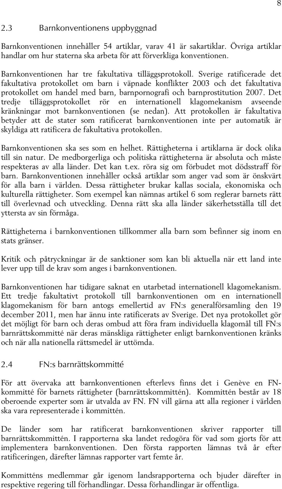 Sverige ratificerade det fakultativa protokollet om barn i väpnade konflikter 2003 och det fakultativa protokollet om handel med barn, barnpornografi och barnprostitution 2007.