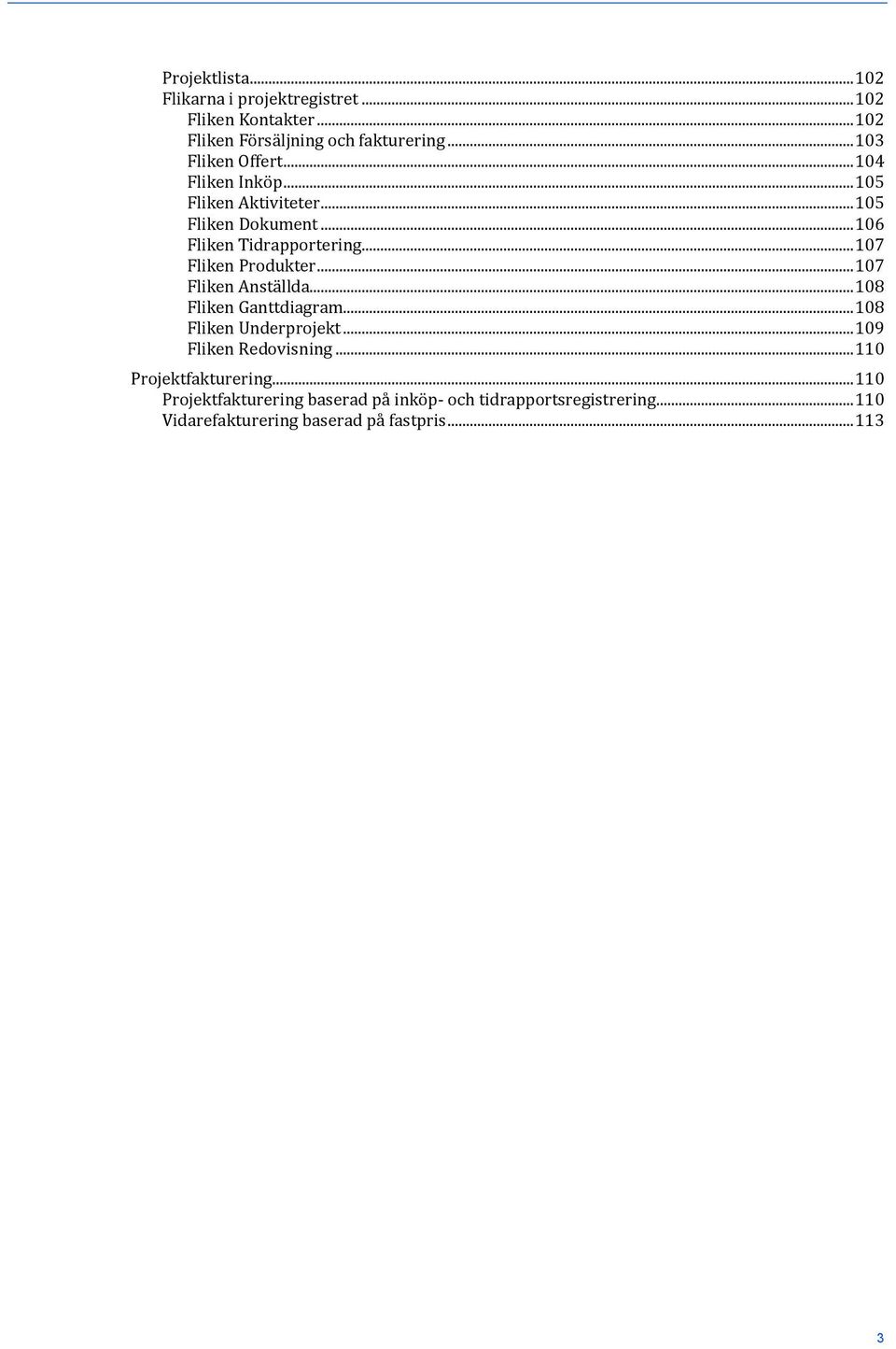 .. 107 Fliken Produkter... 107 Fliken Anställda... 108 Fliken Ganttdiagram... 108 Fliken Underprojekt... 109 Fliken Redovisning.