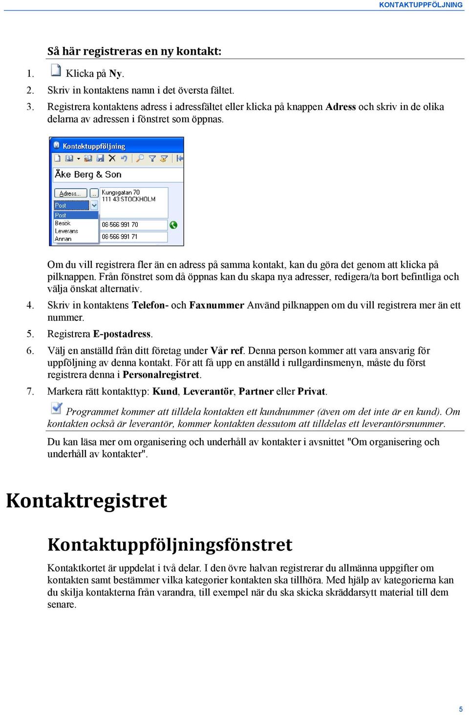 Om du vill registrera fler än en adress på samma kontakt, kan du göra det genom att klicka på pilknappen.