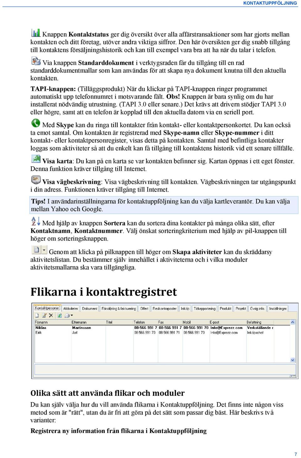 Via knappen Standarddokument i verktygsraden får du tillgång till en rad standarddokumentmallar som kan användas för att skapa nya dokument knutna till den aktuella kontakten.