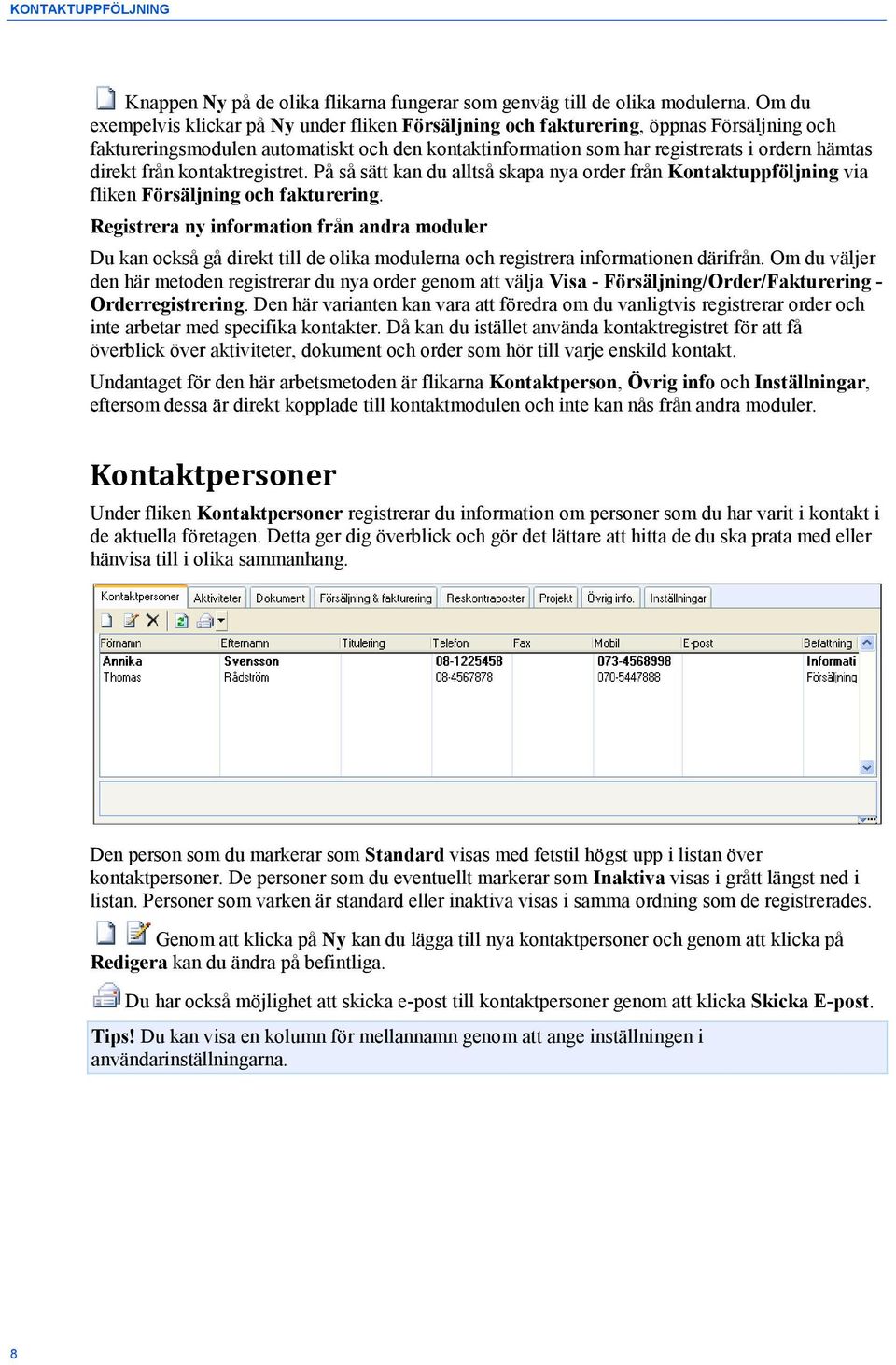 från kontaktregistret. På så sätt kan du alltså skapa nya order från Kontaktuppföljning via fliken Försäljning och fakturering.