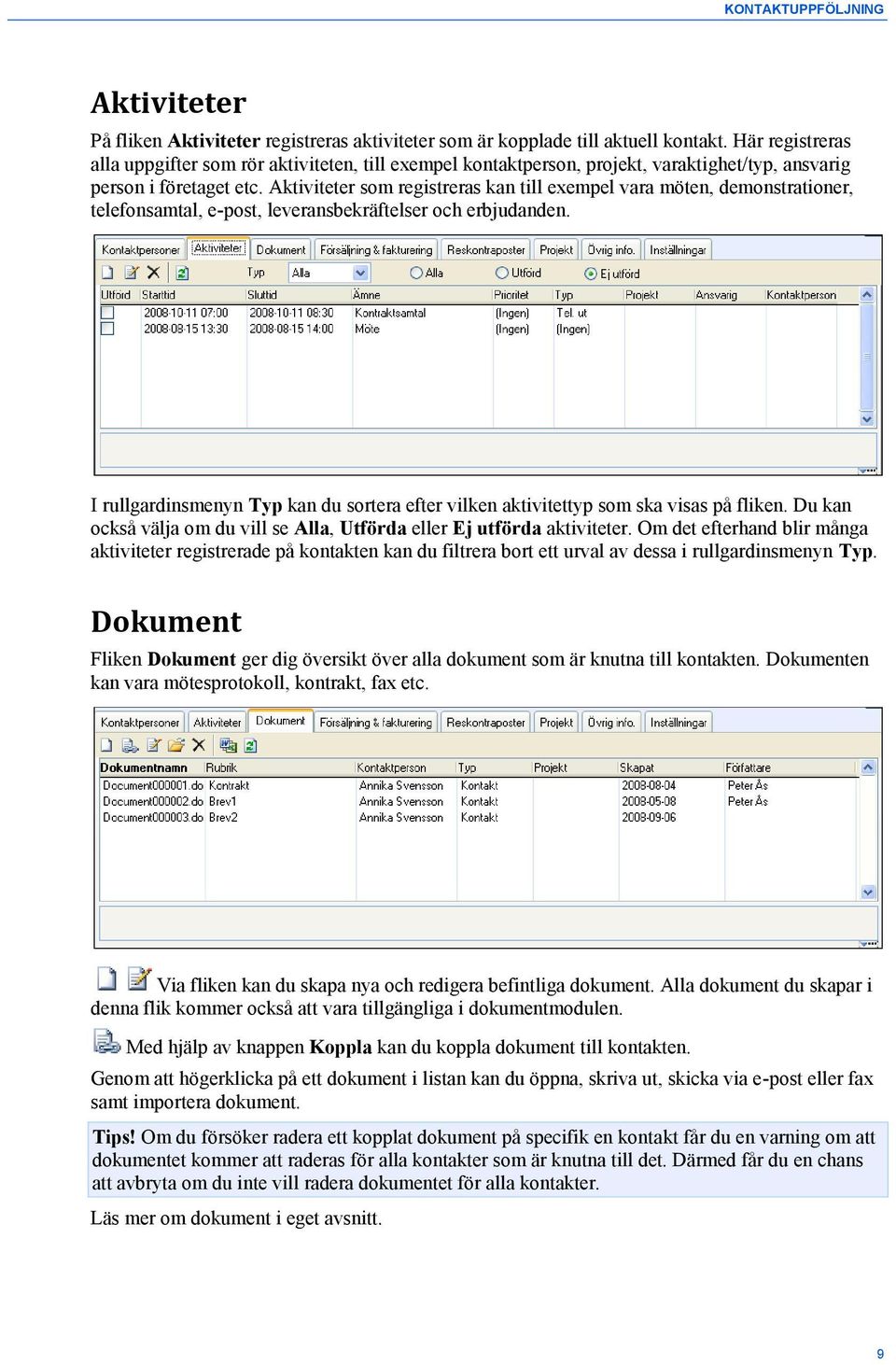 Aktiviteter som registreras kan till exempel vara möten, demonstrationer, telefonsamtal, e-post, leveransbekräftelser och erbjudanden.