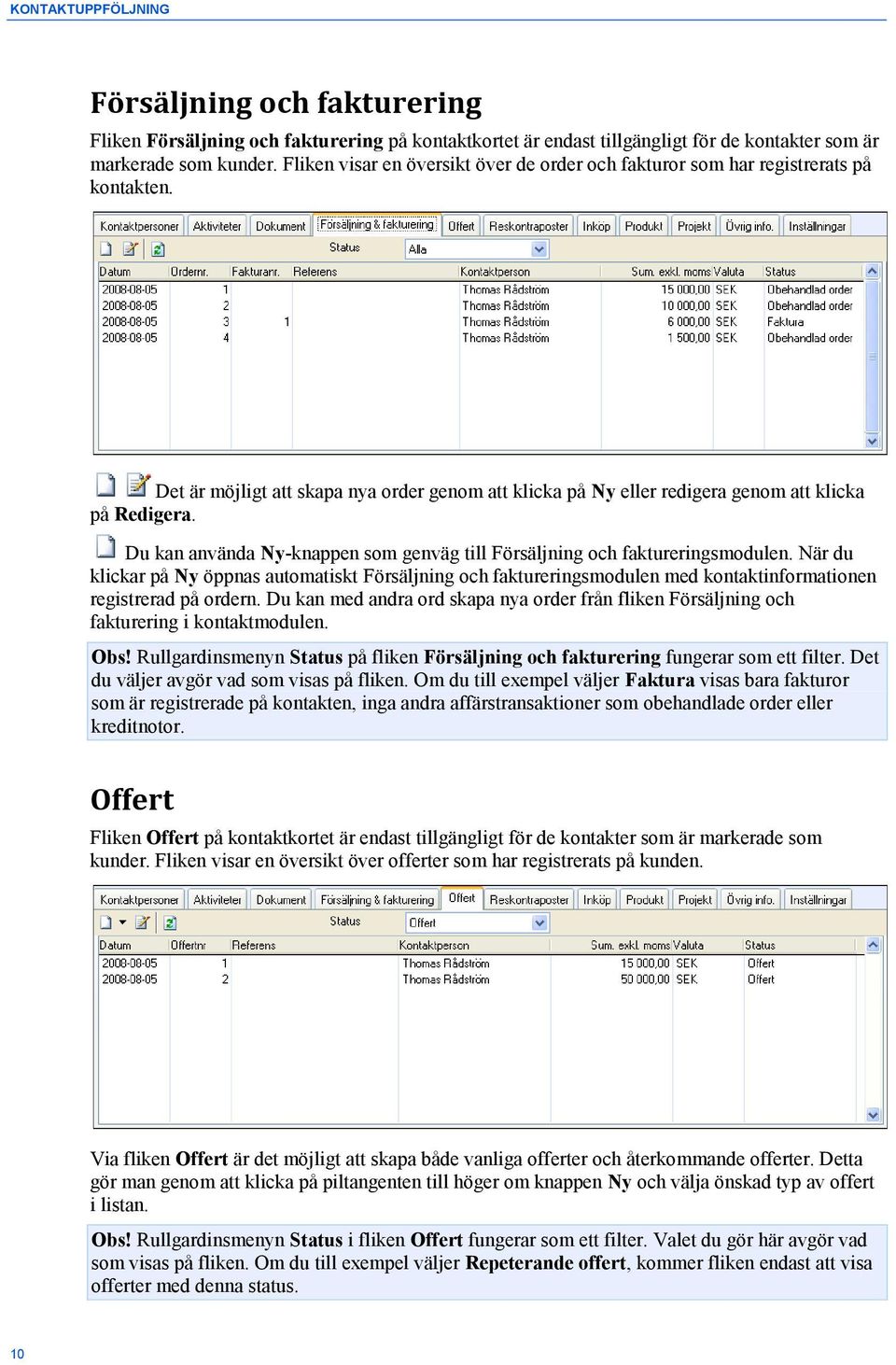 Du kan använda Ny-knappen som genväg till Försäljning och faktureringsmodulen.