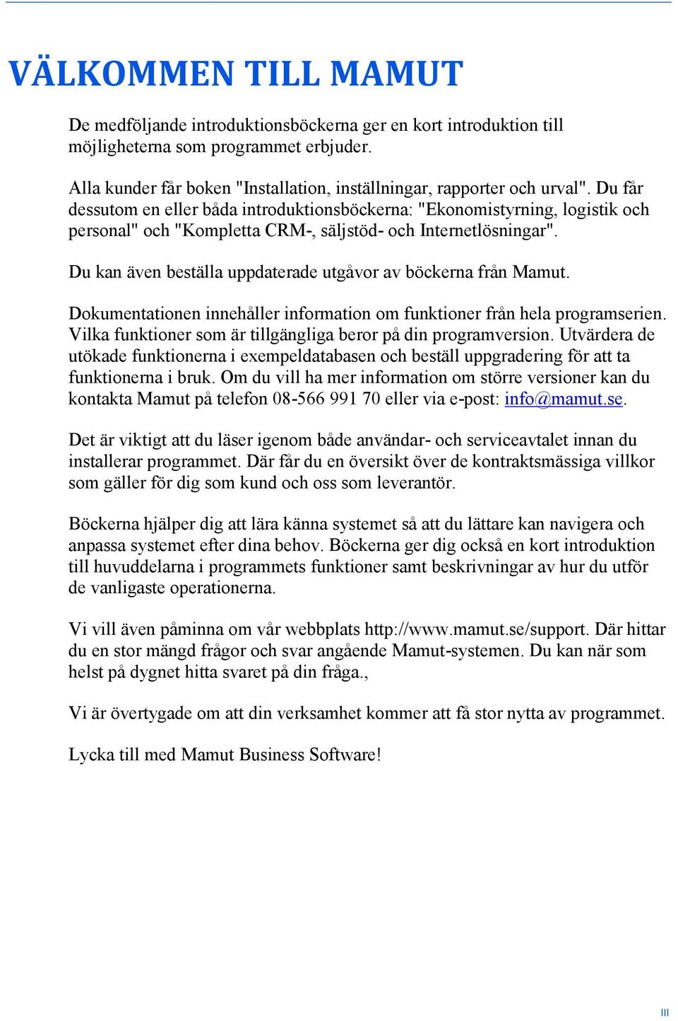 Du kan även beställa uppdaterade utgåvor av böckerna från Mamut. Dokumentationen innehåller information om funktioner från hela programserien.