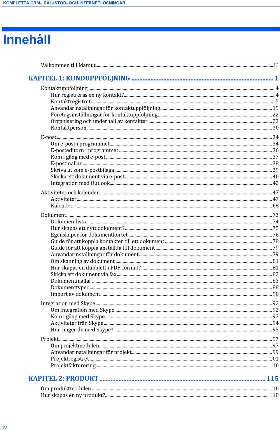 .. 34 Om e-post i programmet... 34 E-posteditorn i programmet... 36 Kom i gång med e-post... 37 E-postmallar... 38 Skriva ut som e-postbilaga... 39 Skicka ett dokument via e-post.