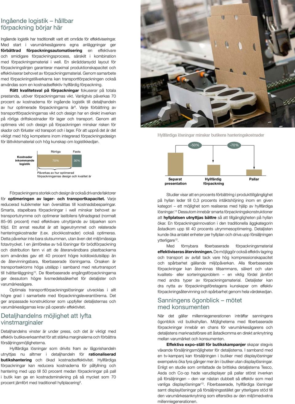 En skräddarsydd layout för förpackningslinjen garanterar maximal produktionskapacitet och effektiviserar behovet av förpackningsmaterial.