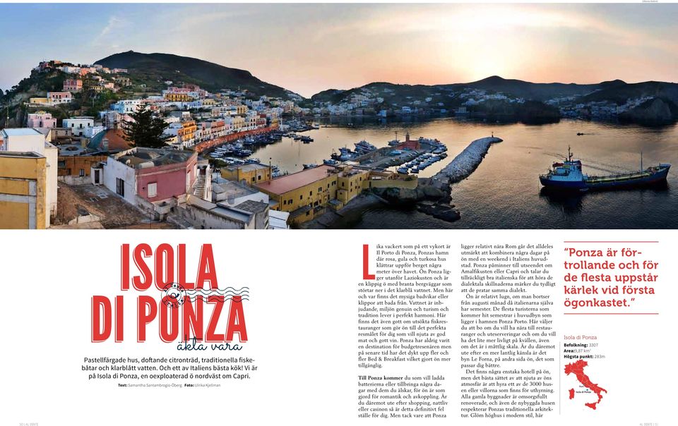 Text: Samantha Santambrogio-Öberg Foto: Ulrika Kjellman Lika vackert som på ett vykort är Il Porto di Ponza, Ponzas hamn där rosa, gula och turkosa hus klättrar uppför berget några meter över havet.
