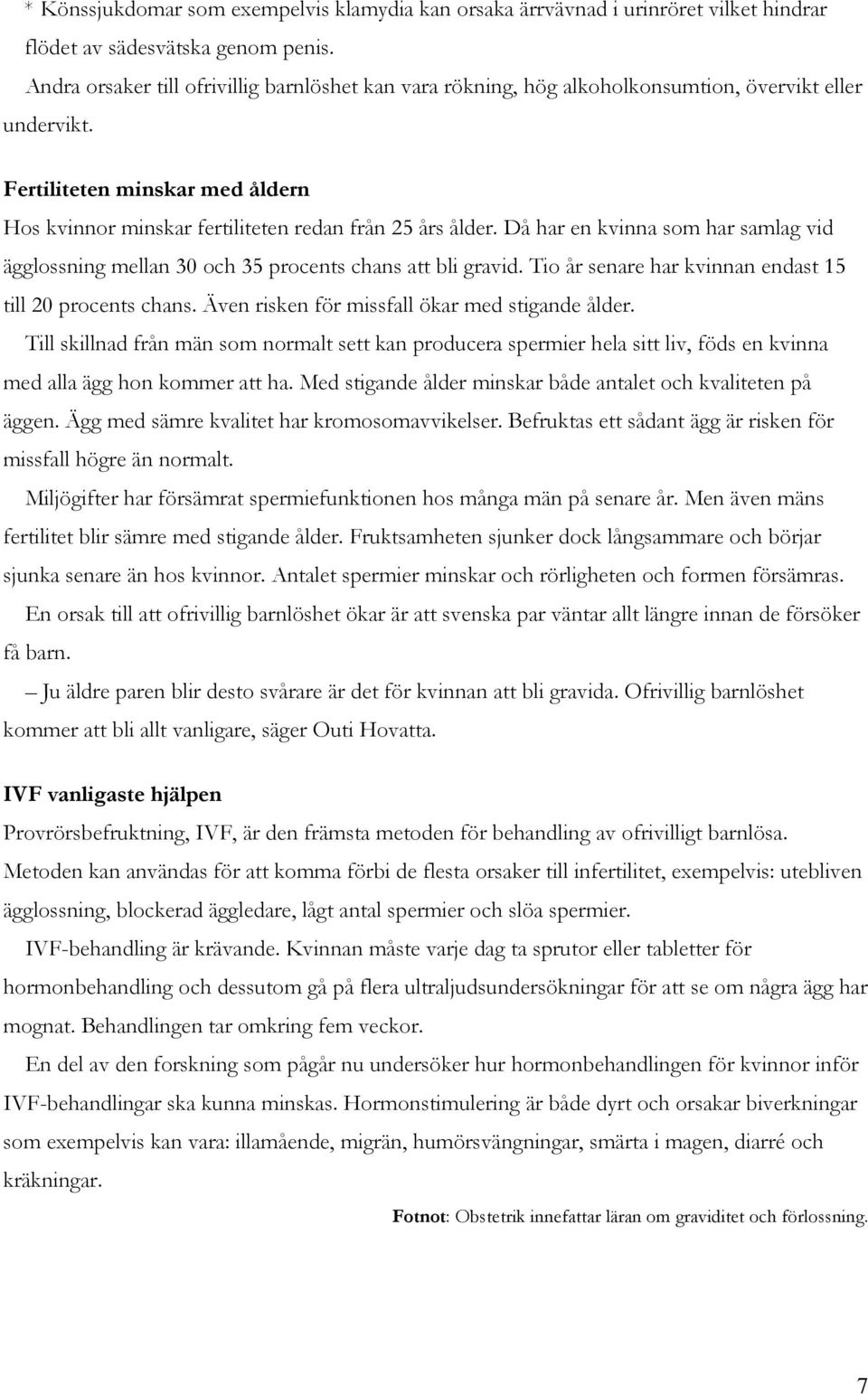 Då har en kvinna som har samlag vid ägglossning mellan 30 och 35 procents chans att bli gravid. Tio år senare har kvinnan endast 15 till 20 procents chans.