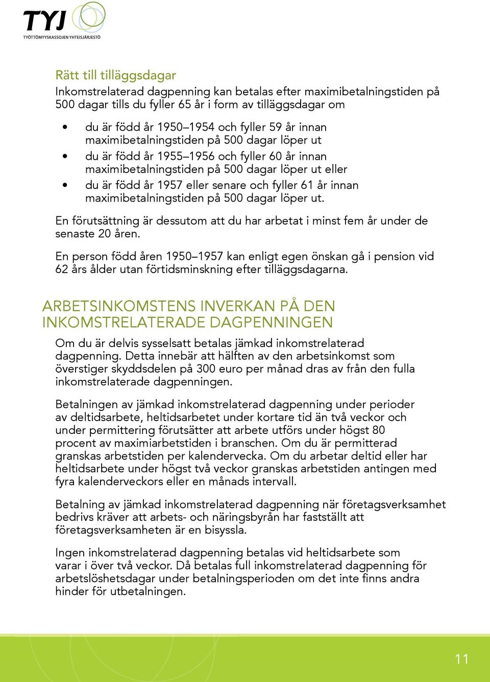 innan maximibetalningstiden på 500 dagar löper ut. En förutsättning är dessutom att du har arbetat i minst fem år under de senaste 20 åren.