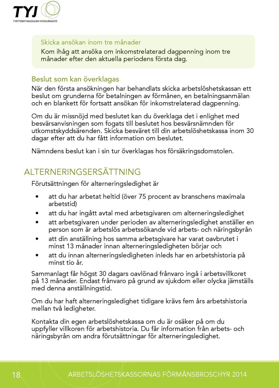 ansökan för inkomstrelaterad dagpenning. Om du är missnöjd med beslutet kan du överklaga det i enlighet med besvärsanvisningen som fogats till beslutet hos besvärsnämnden för utkomstskyddsärenden.