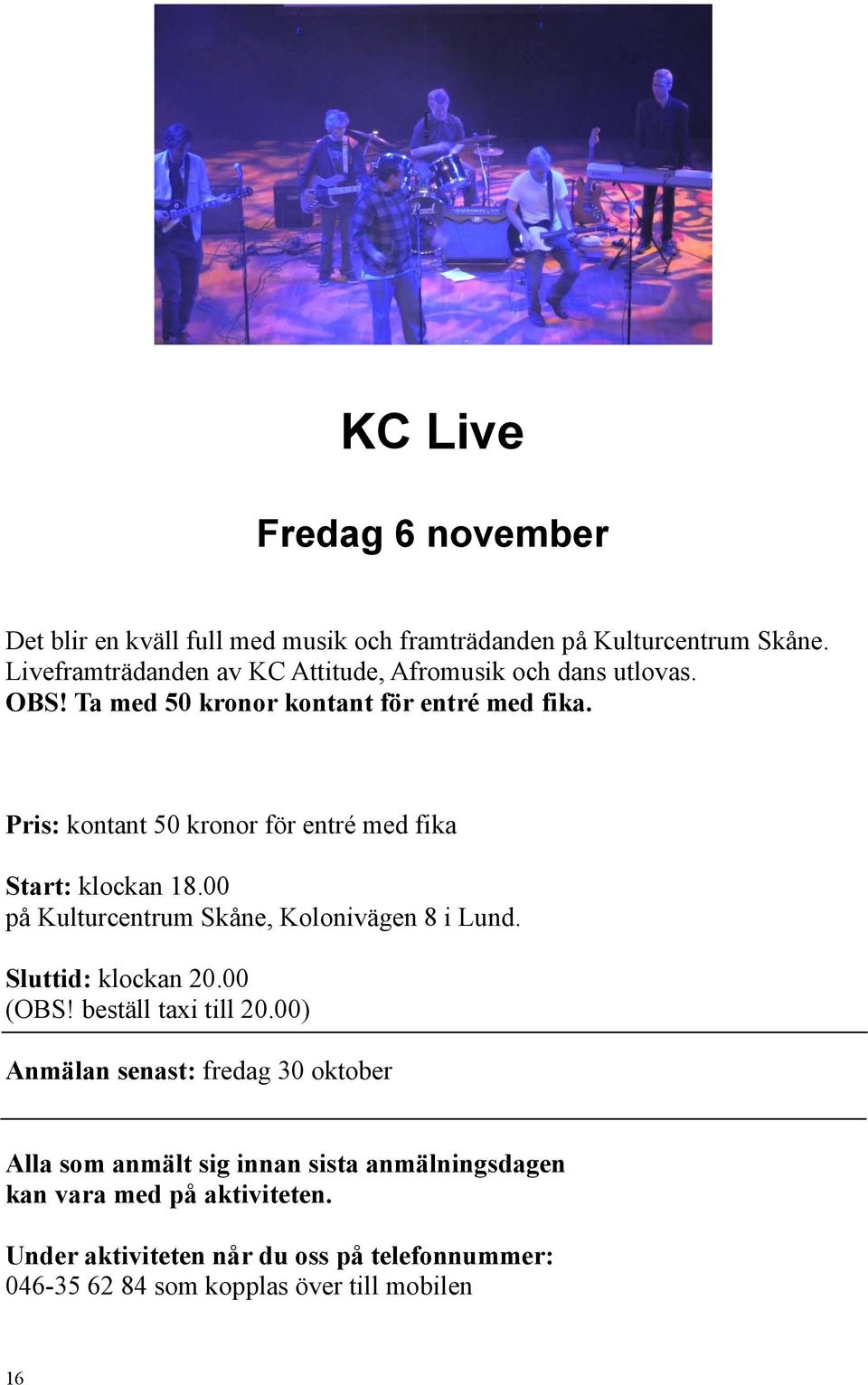 Pris: kontant 50 kronor för entré med fika Start: klockan 18.00 på Kulturcentrum Skåne, Kolonivägen 8 i Lund. Sluttid: klockan 20.00 (OBS!