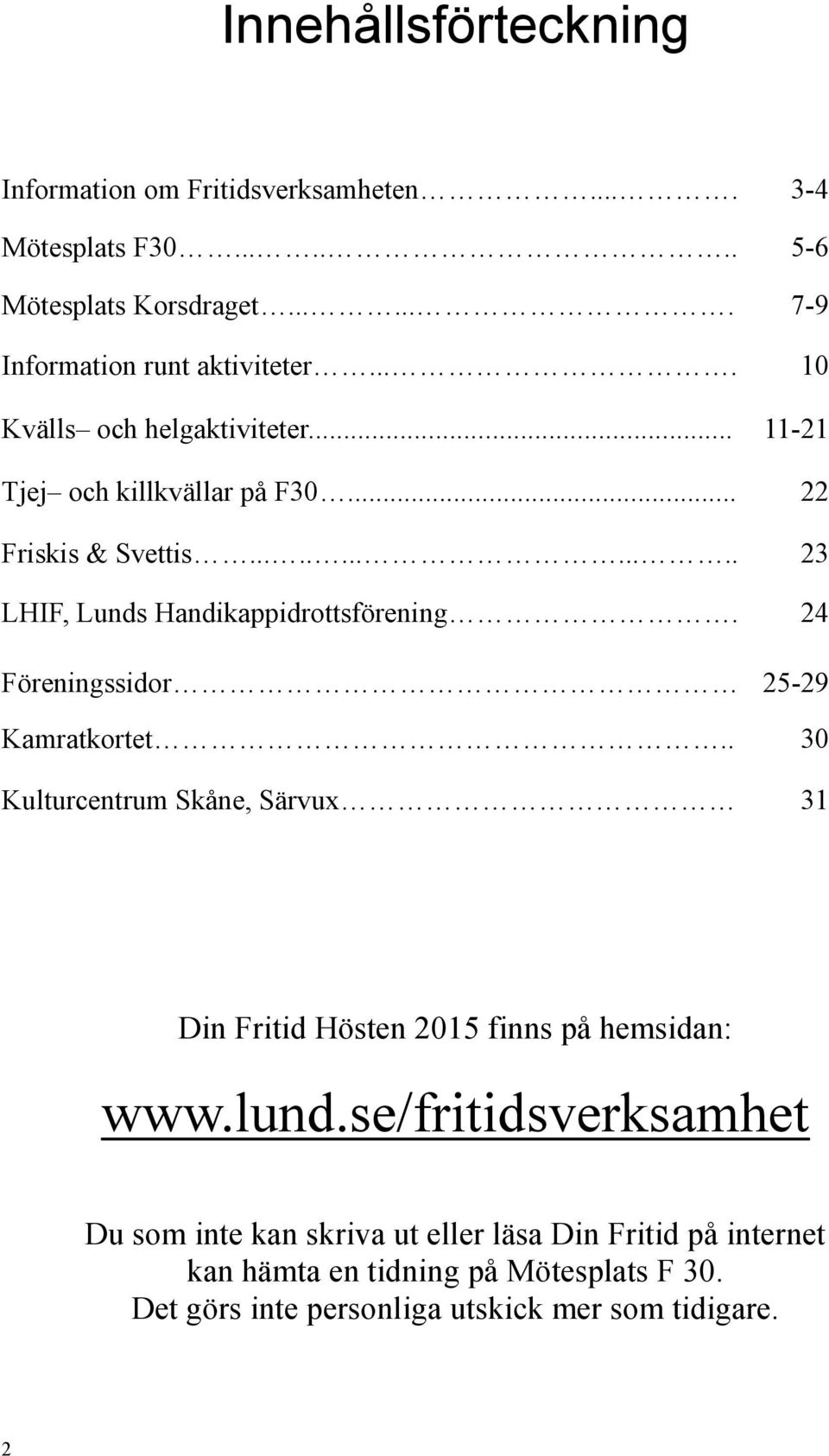 24 Föreningssidor 25-29 Kamratkortet.. 30 Kulturcentrum Skåne, Särvux 31 Din Fritid Hösten 2015 finns på hemsidan: www.lund.