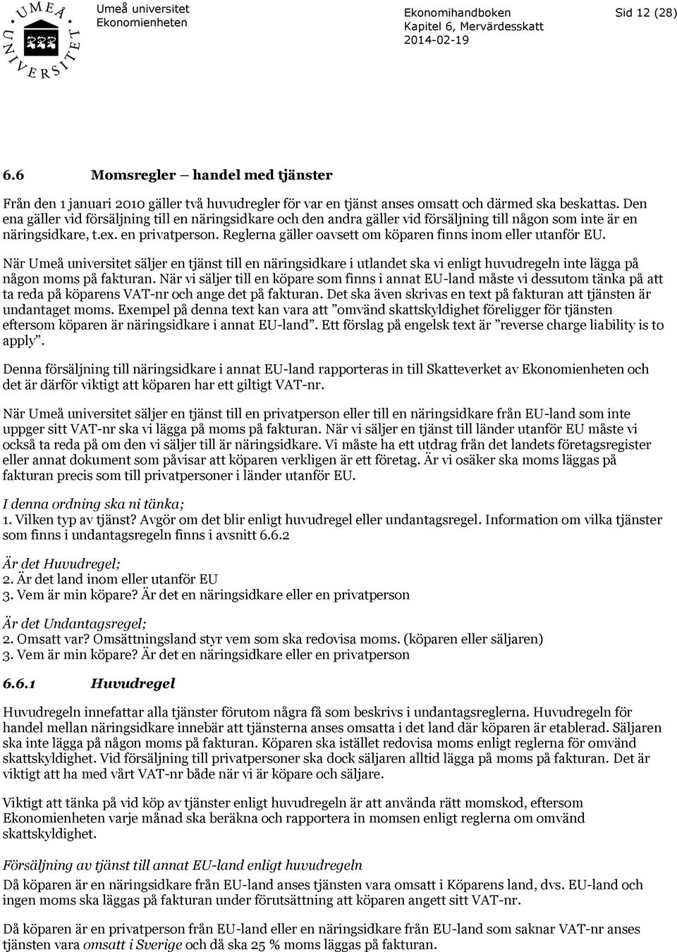 Reglerna gäller oavsett om köparen finns inom eller utanför EU. När Umeå universitet säljer en tjänst till en näringsidkare i utlandet ska vi enligt huvudregeln inte lägga på någon moms på fakturan.