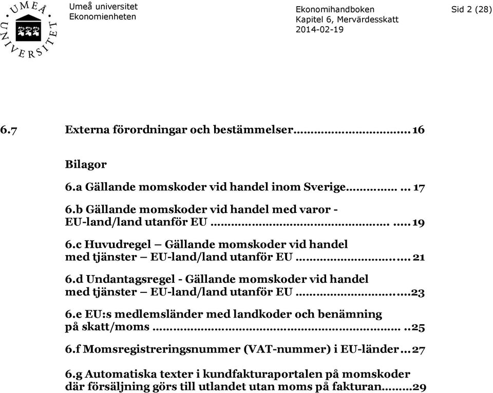 .... 21 6.d Undantagsregel - Gällande momskoder vid handel med tjänster EU-land/land utanför EU.....23 6.