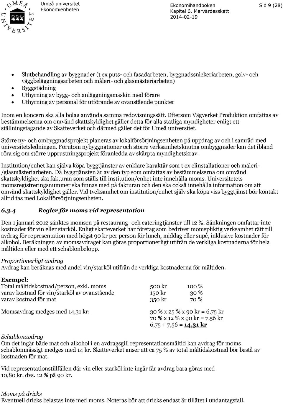 Eftersom Vägverket Produktion omfattas av bestämmelserna om omvänd skattskyldighet gäller detta för alla statliga myndigheter enligt ett ställningstagande av Skatteverket och därmed gäller det för