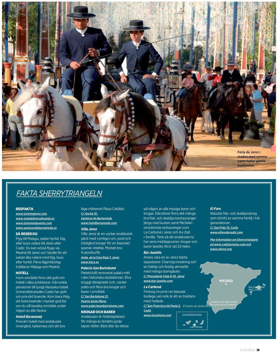 Flera lågprisbolag trafikerar Malaga och Madrid. Hotell Inom området finns det gott om hotell i olika prisklasser, från enkla pensioner till lyxigt klassiska hotell.