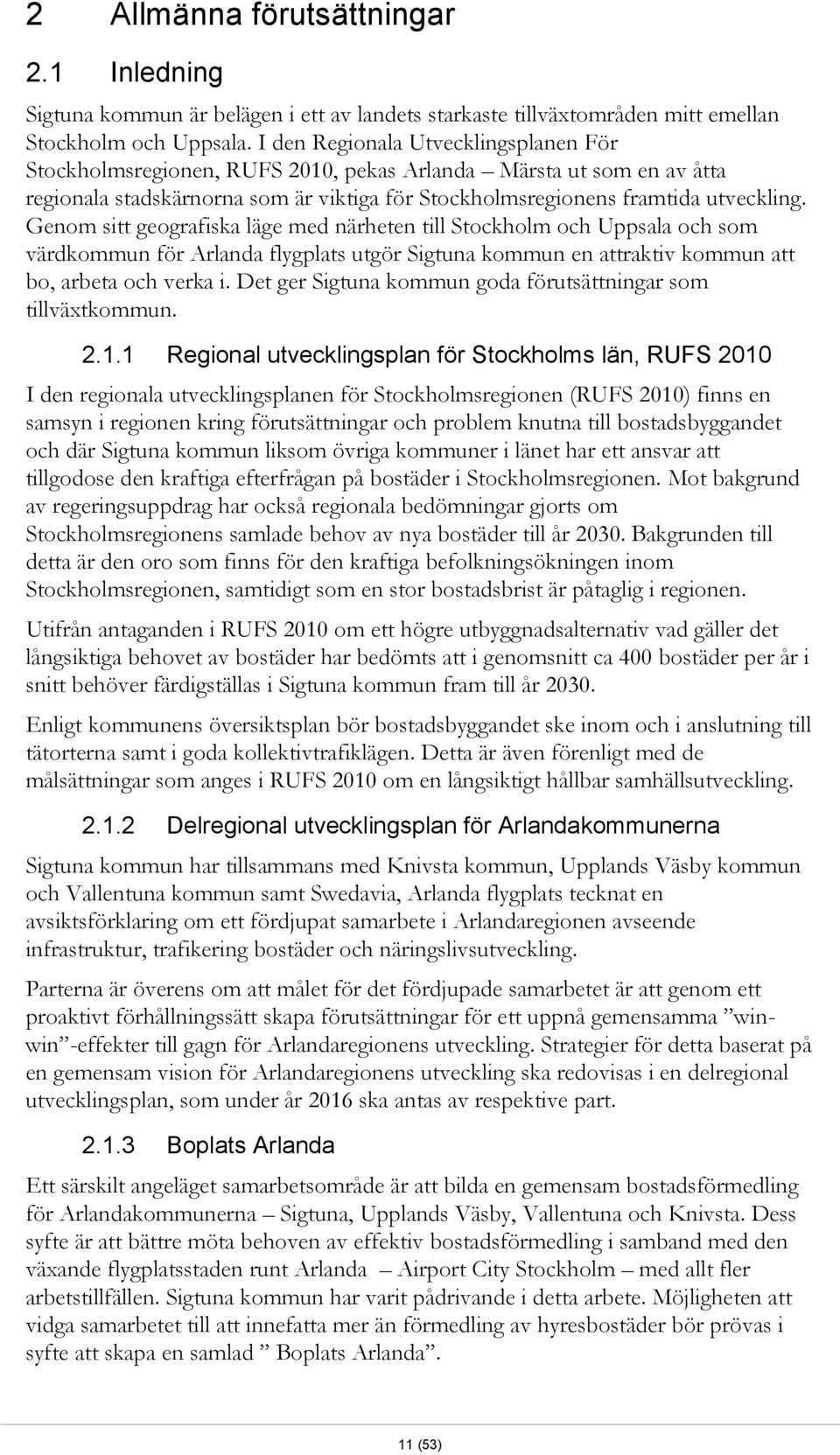 Genom sitt geografiska läge med närheten till Stockholm och Uppsala och som värdkommun för Arlanda flygplats utgör Sigtuna kommun en attraktiv kommun att bo, arbeta och verka i.