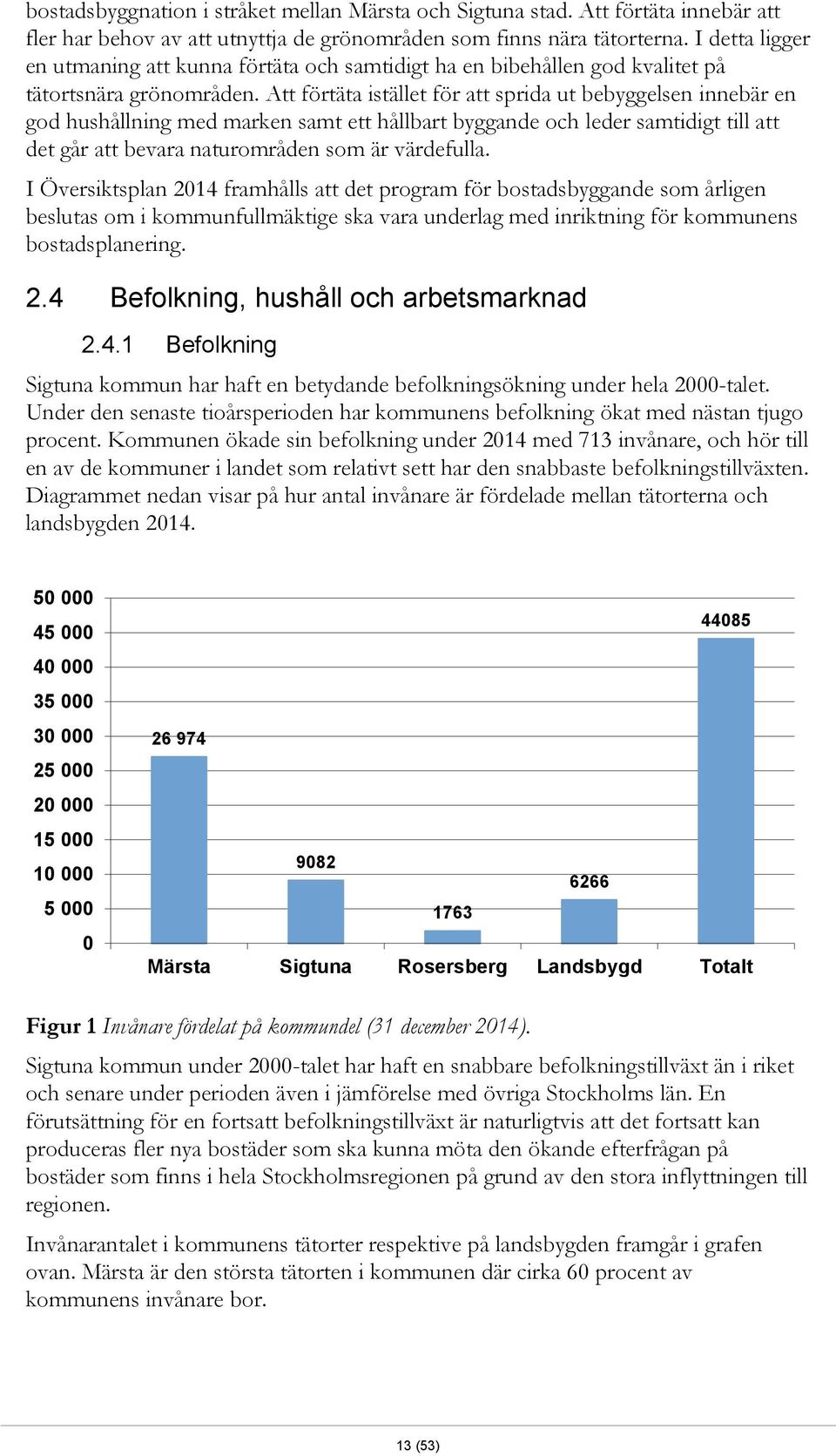 Att förtäta istället för att sprida ut bebyggelsen innebär en god hushållning med marken samt ett hållbart byggande och leder samtidigt till att det går att bevara naturområden som är värdefulla.