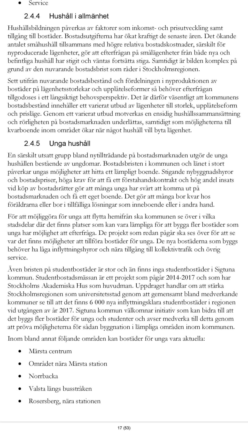 stigit och väntas fortsätta stiga. Samtidigt är bilden komplex på grund av den nuvarande bostadsbrist som råder i Stockholmsregionen.