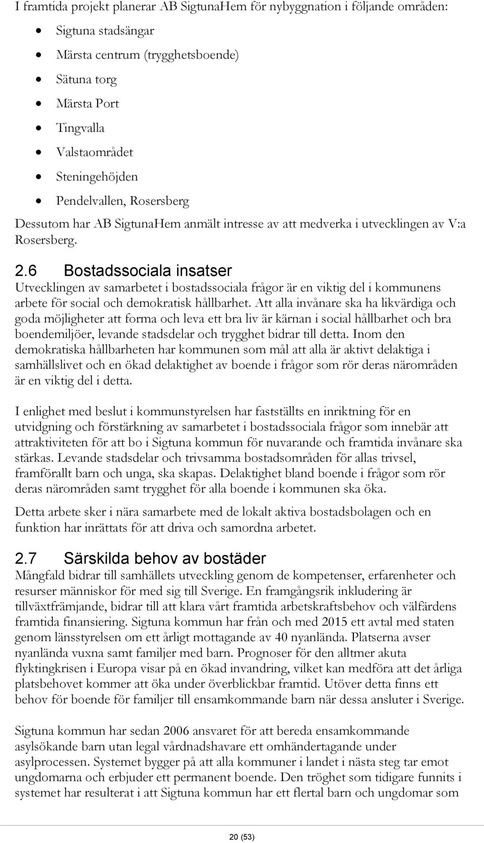 6 Bostadssociala insatser Utvecklingen av samarbetet i bostadssociala frågor är en viktig del i kommunens arbete för social och demokratisk hållbarhet.