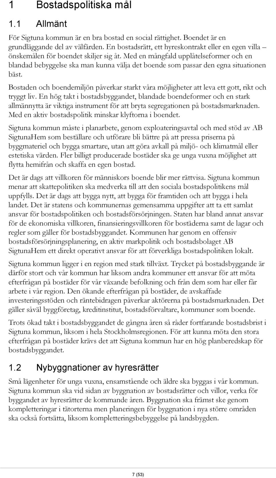 Med en mångfald upplåtelseformer och en blandad bebyggelse ska man kunna välja det boende som passar den egna situationen bäst.