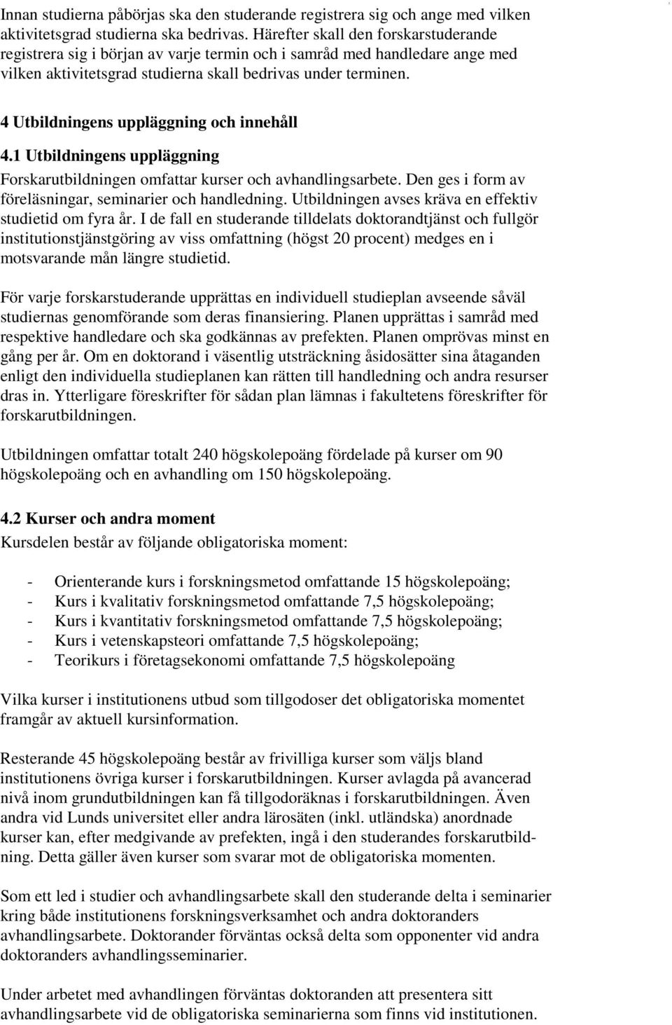 4 Utbildningens uppläggning och innehåll 4.1 Utbildningens uppläggning Forskarutbildningen omfattar kurser och avhandlingsarbete. Den ges i form av föreläsningar, seminarier och handledning.