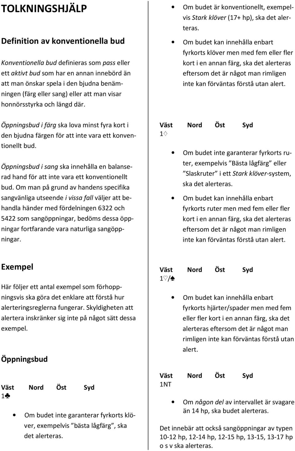 Om budet kan innehålla enbart fyrkorts klöver men med fem eller fler kort i en annan färg, ska det alerteras eftersom det är något man rimligen inte kan förväntas förstå utan alert.