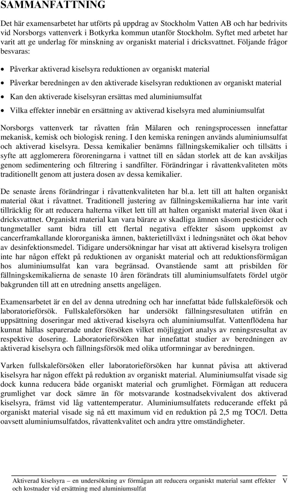 Följande frågor besvaras: Påverkar aktiverad kiselsyra reduktionen av organiskt material Påverkar beredningen av den aktiverade kiselsyran reduktionen av organiskt material Kan den aktiverade