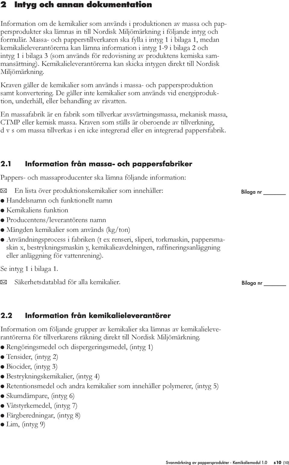 produktens kemiska sammansättning). Kemikalieleverantörerna kan skicka intygen direkt till Nordisk Miljömärkning.