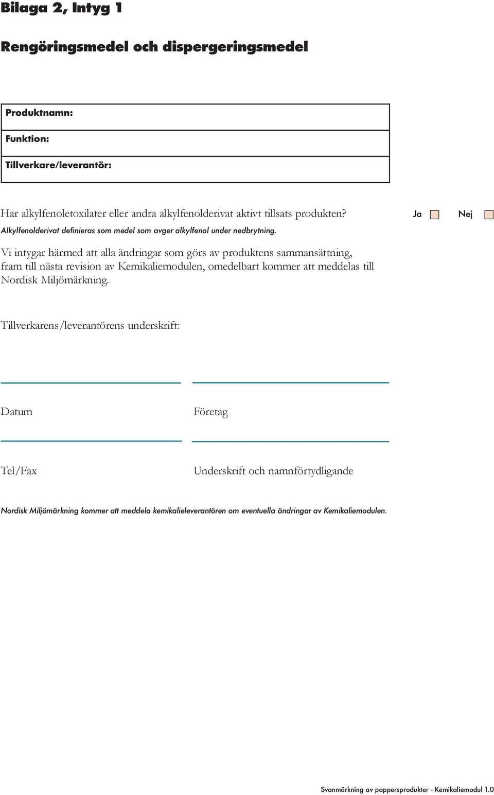 Vi intygar härmed att alla ändringar som görs av produktens sammansättning, fram till nästa revision av Kemikaliemodulen, omedelbart kommer att meddelas till Nordisk