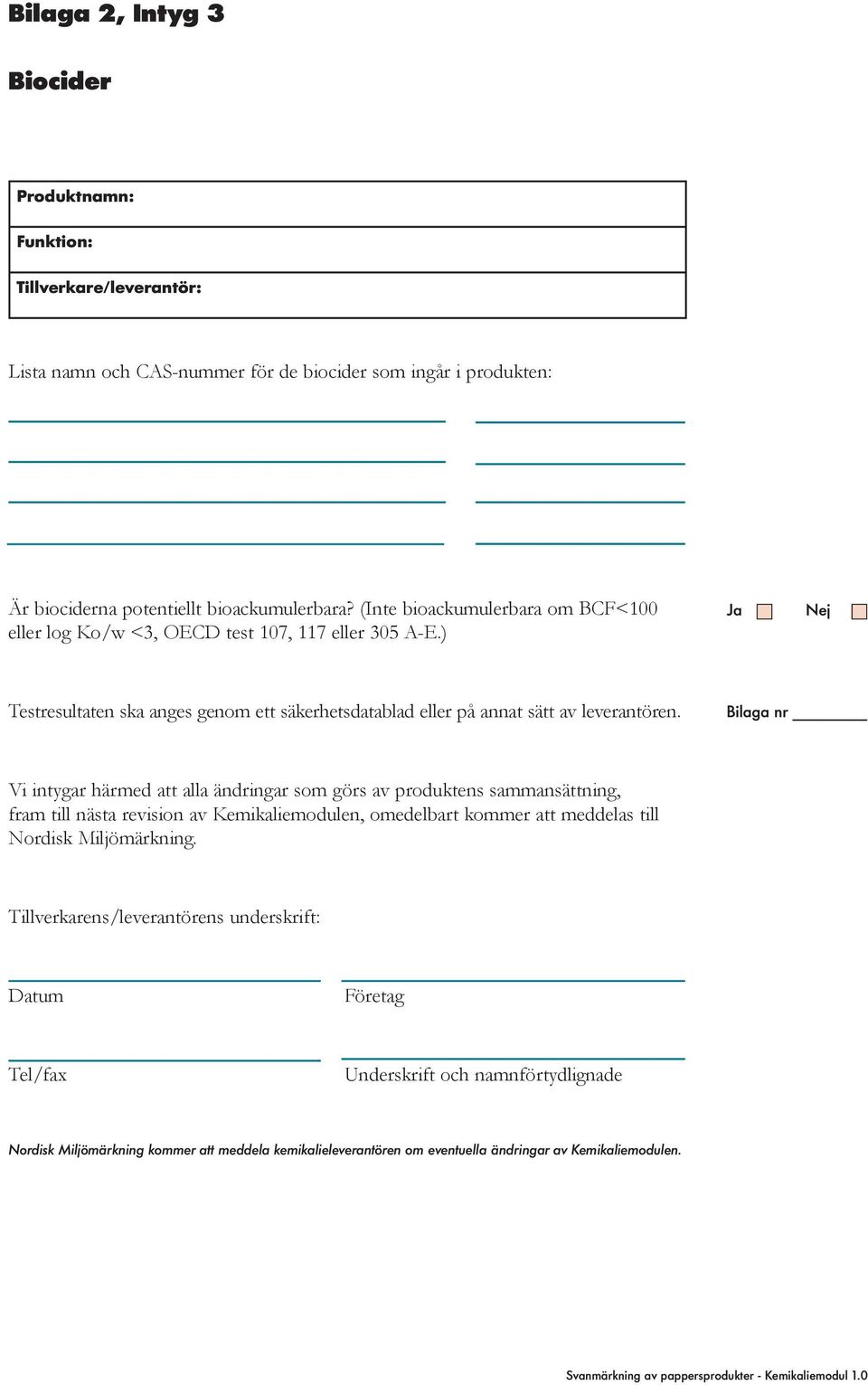 Vi intygar härmed att alla ändringar som görs av produktens sammansättning, fram till nästa revision av Kemikaliemodulen, omedelbart kommer att meddelas till Nordisk Miljömärkning.