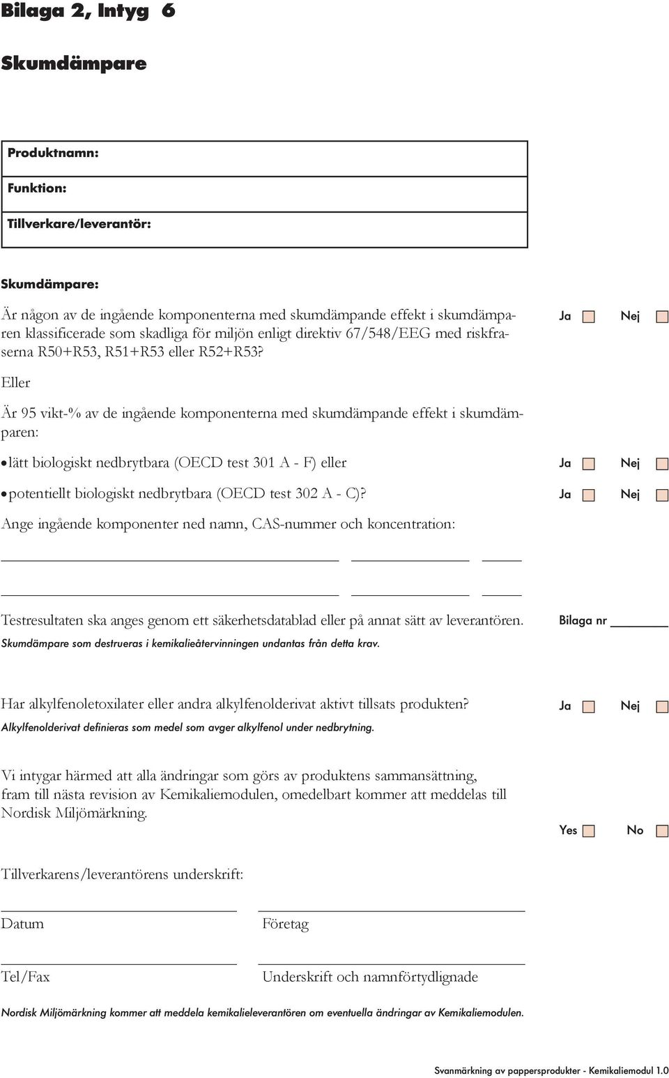 Eller Är 95 vikt-% av de ingående komponenterna med skumdämpande effekt i skumdämparen: lätt biologiskt nedbrytbara (OECD test 301 A - F) eller potentiellt biologiskt nedbrytbara (OECD test 302 A -