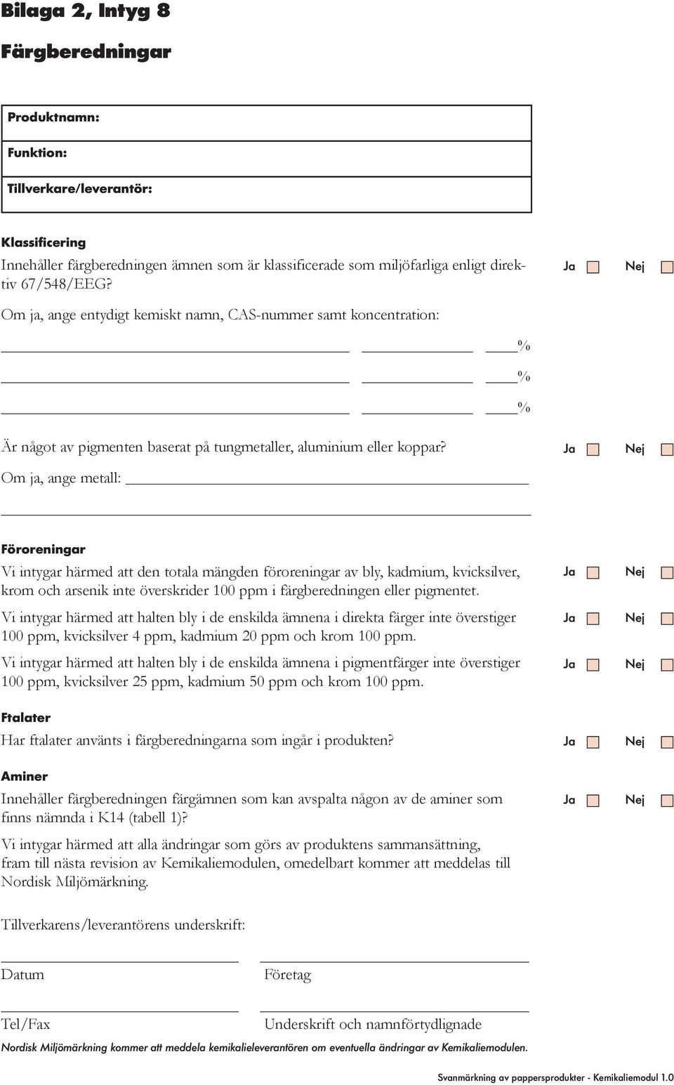 Om ja, ange metall: Föroreningar Vi intygar härmed att den totala mängden föroreningar av bly, kadmium, kvicksilver, krom och arsenik inte överskrider 100 ppm i färgberedningen eller pigmentet.