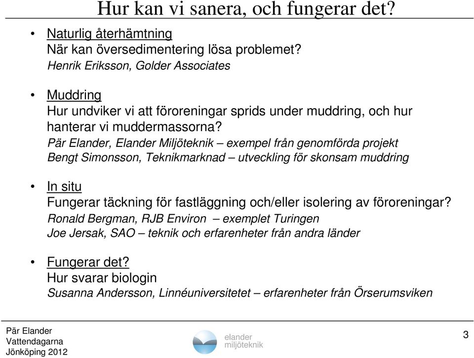 , Elander Miljöteknik exempel från genomförda projekt Bengt Simonsson, Teknikmarknad utveckling för skonsam muddring In situ Fungerar täckning för fastläggning