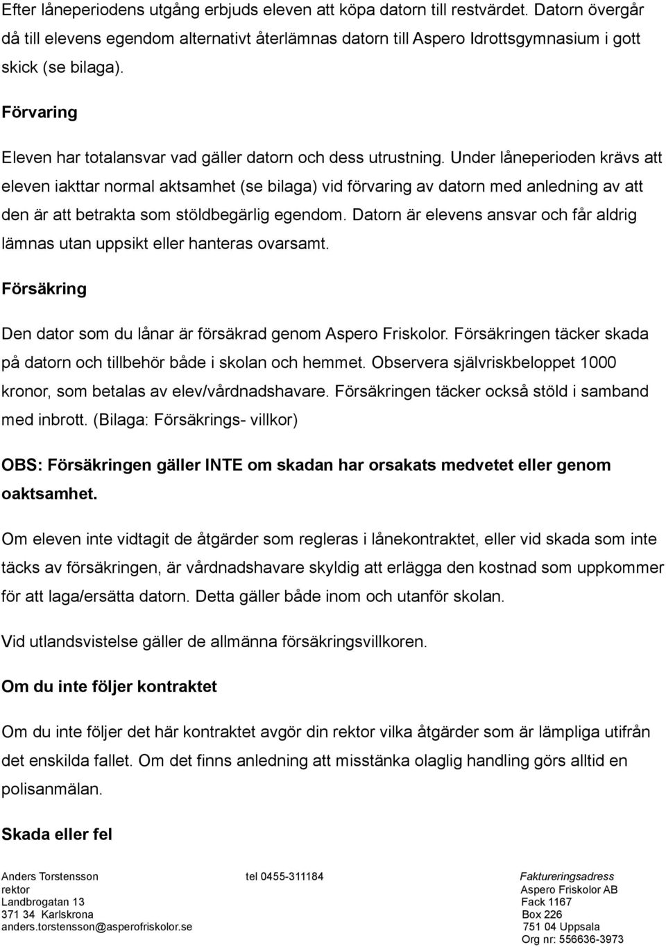 Under låneperioden krävs att eleven iakttar normal aktsamhet (se bilaga) vid förvaring av datorn med anledning av att den är att betrakta som stöldbegärlig egendom.