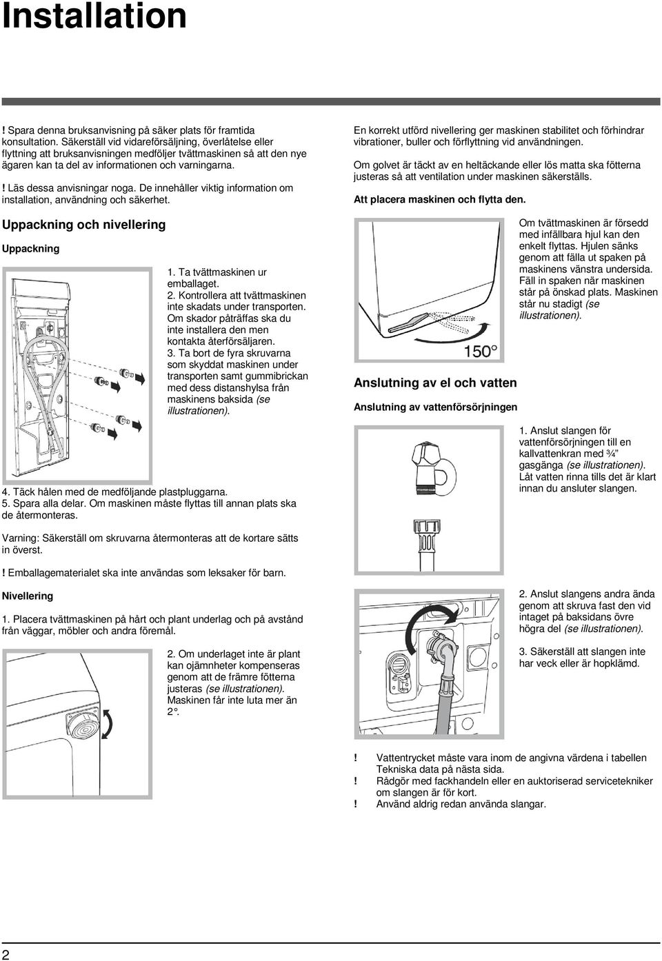 ! Läs dessa anvisningar noga. De innehåller viktig information om installation, användning och säkerhet. Uppackning och nivellering Uppackning 1. Ta tvättmaskinen ur emballaget. 2.