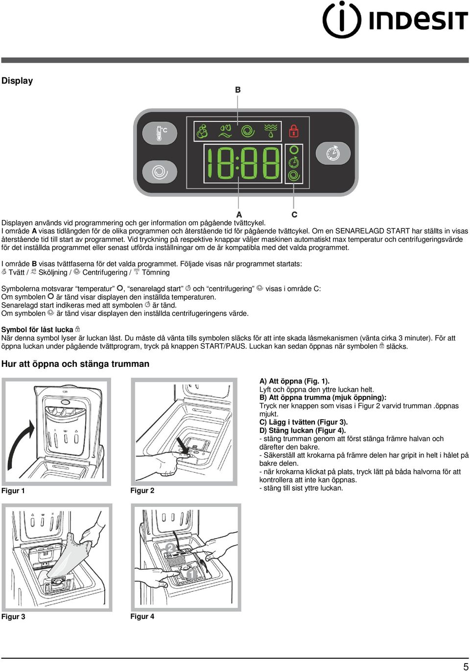 Vid tryckning på respektive knappar väljer maskinen automatiskt max temperatur och centrifugeringsvärde för det inställda programmet eller senast utförda inställningar om de är kompatibla med det