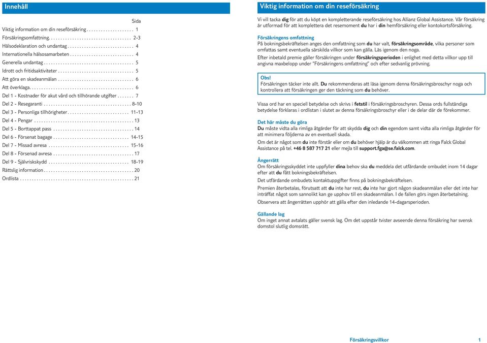 .. 10 Del 3 Personliga tillhörigheter... 1113 Del Pengar... 13 Del 5 Borttappat pass... 1 Del 6 Försenat bagage... 115 Del 7 Missad avresa... 1516 Del Försenad avresa... 17 Del 9 Självriskskydd.