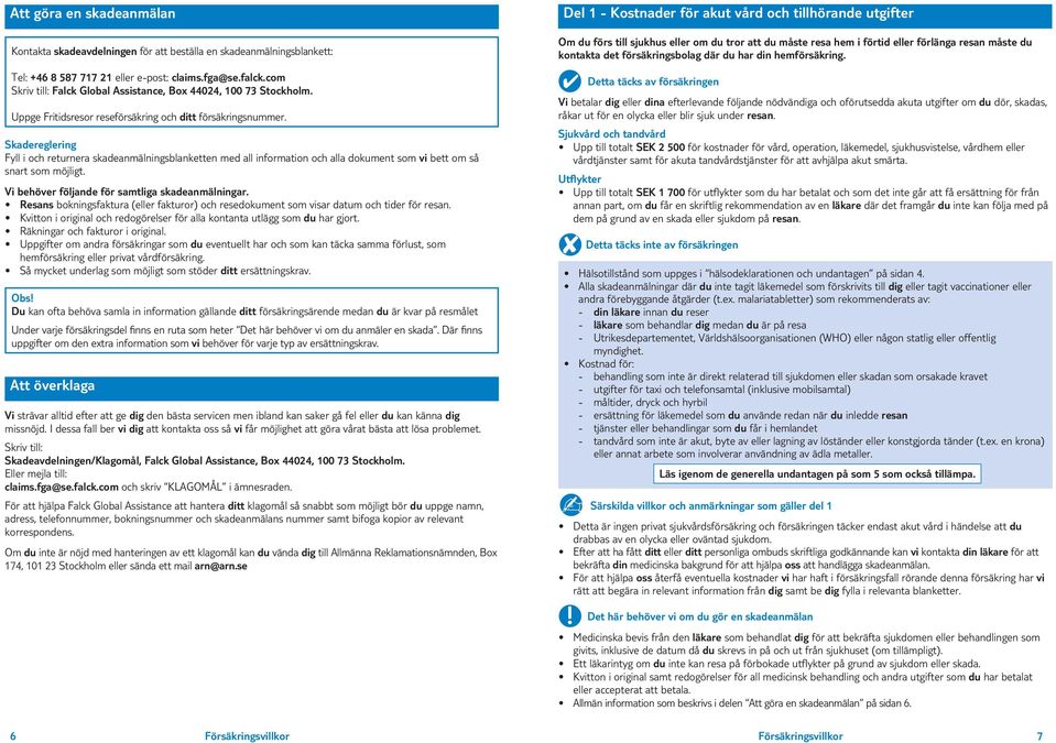 Skadereglering Fyll i och returnera skadeanmälningsblanketten med all information och alla dokument som vi bett om så snart som möjligt. Vi behöver följande för samtliga skadeanmälningar.