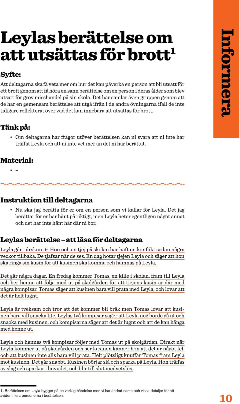 Det här samlar även gruppen genom att de har en gemensam berättelse att utgå ifrån i de andra övningarna ifall de inte tidigare reflekterat över vad det kan innebära att utsättas för brott.