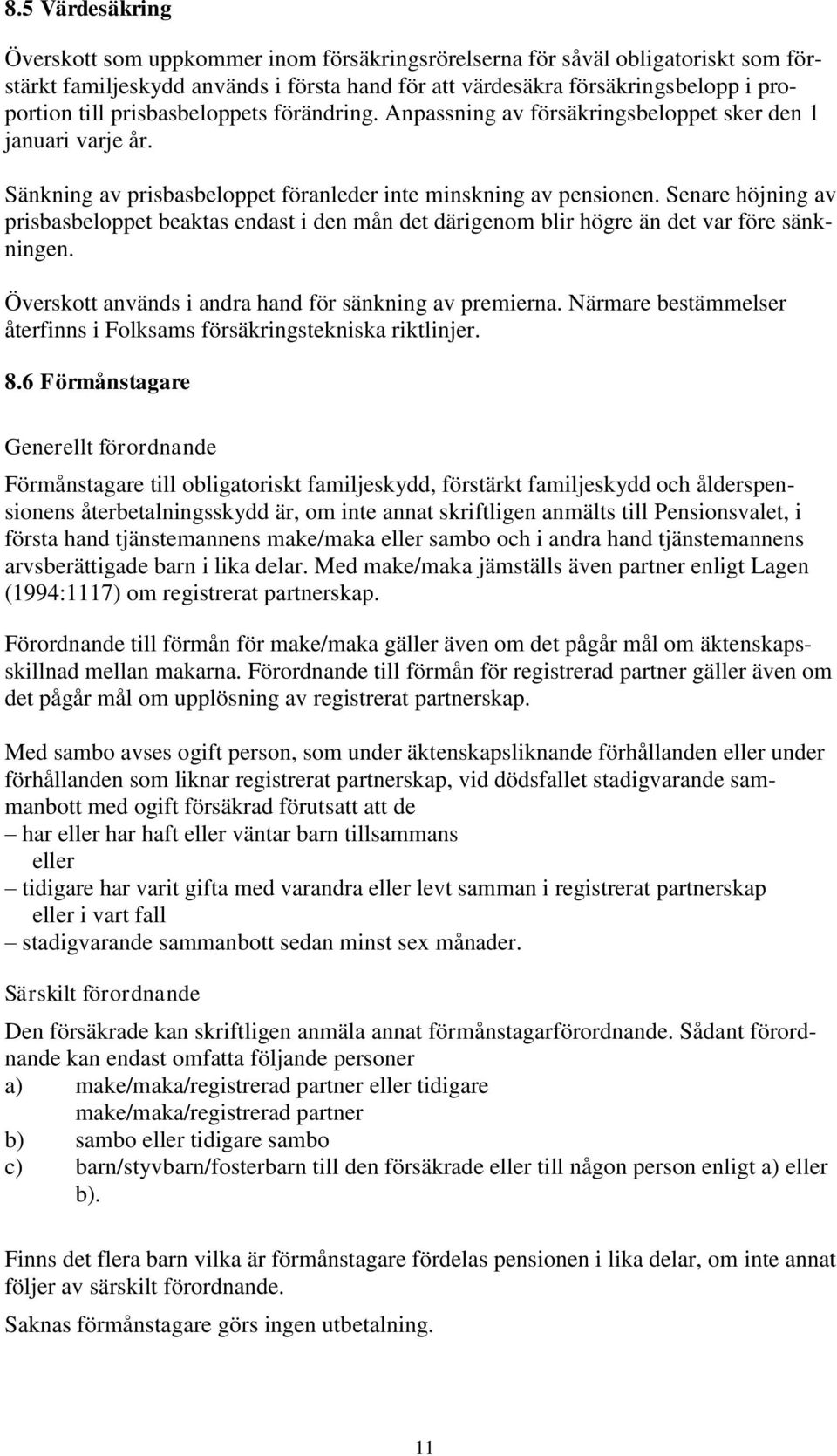 Senare höjning av prisbasbeloppet beaktas endast i den mån det därigenom blir högre än det var före sänkningen. Överskott används i andra hand för sänkning av premierna.