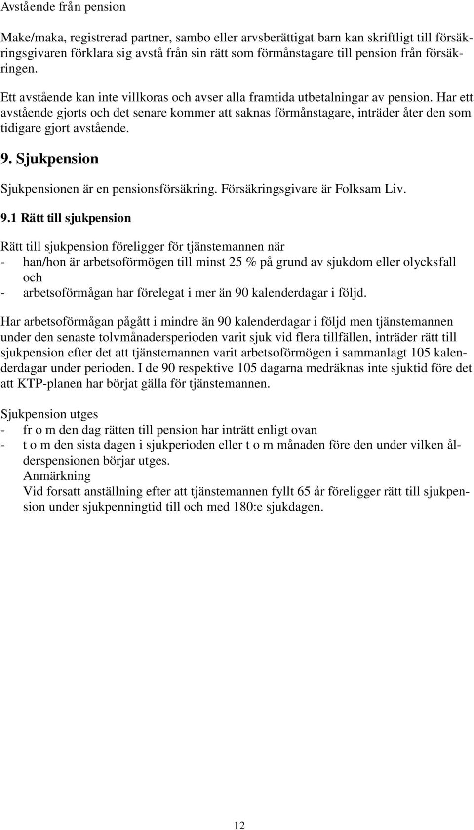 Har ett avstående gjorts och det senare kommer att saknas förmånstagare, inträder åter den som tidigare gjort avstående. 9. Sjukpension Sjukpensionen är en pensionsförsäkring.