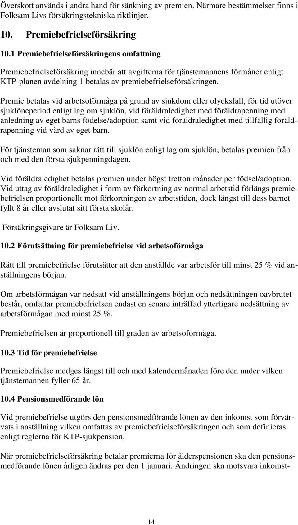 Premie betalas vid arbetsoförmåga på grund av sjukdom eller olycksfall, för tid utöver sjuklöneperiod enligt lag om sjuklön, vid föräldraledighet med föräldrapenning med anledning av eget barns