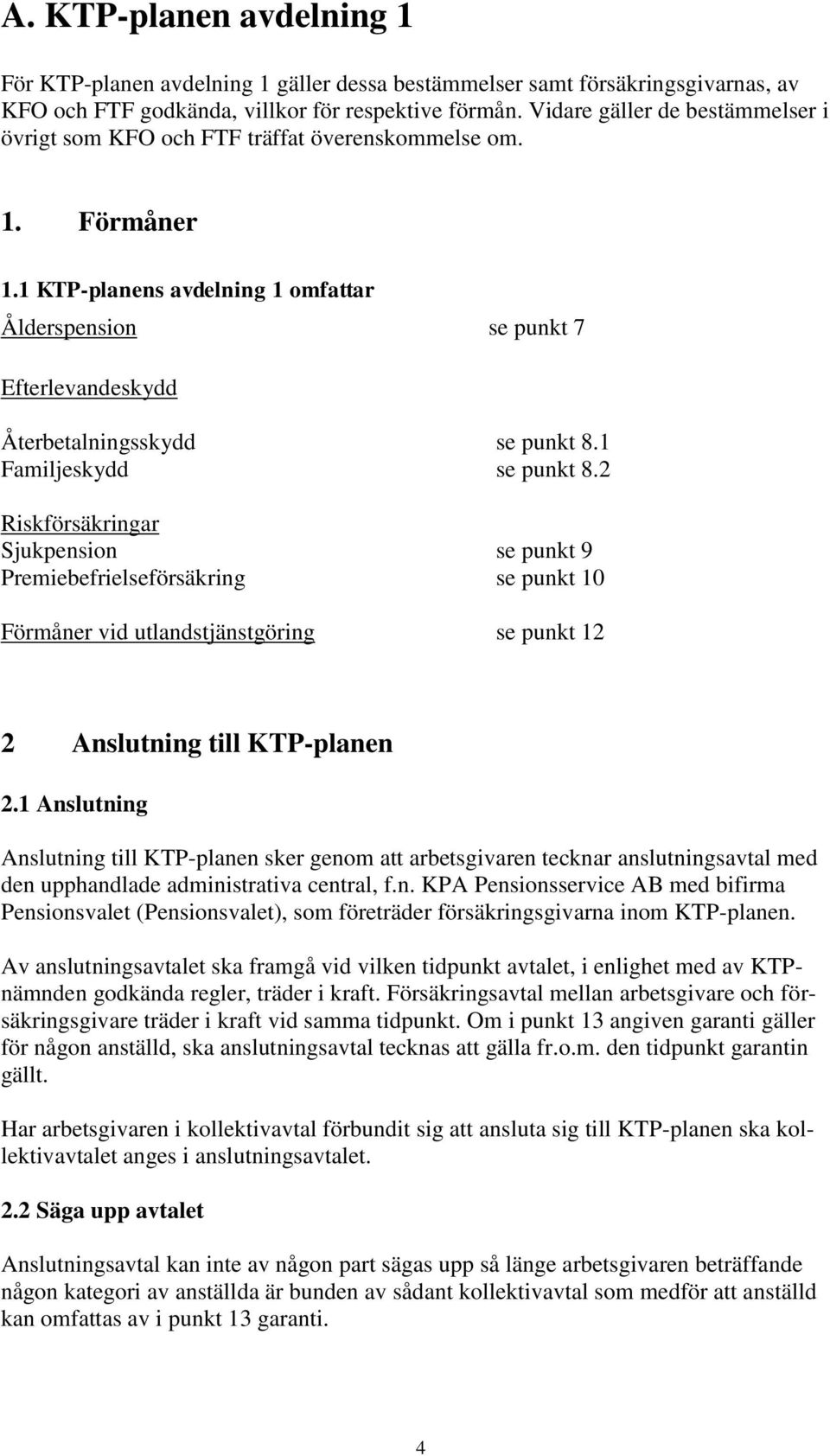 1 KTP-planens avdelning 1 omfattar Ålderspension se punkt 7 Efterlevandeskydd Återbetalningsskydd se punkt 8.1 Familjeskydd se punkt 8.