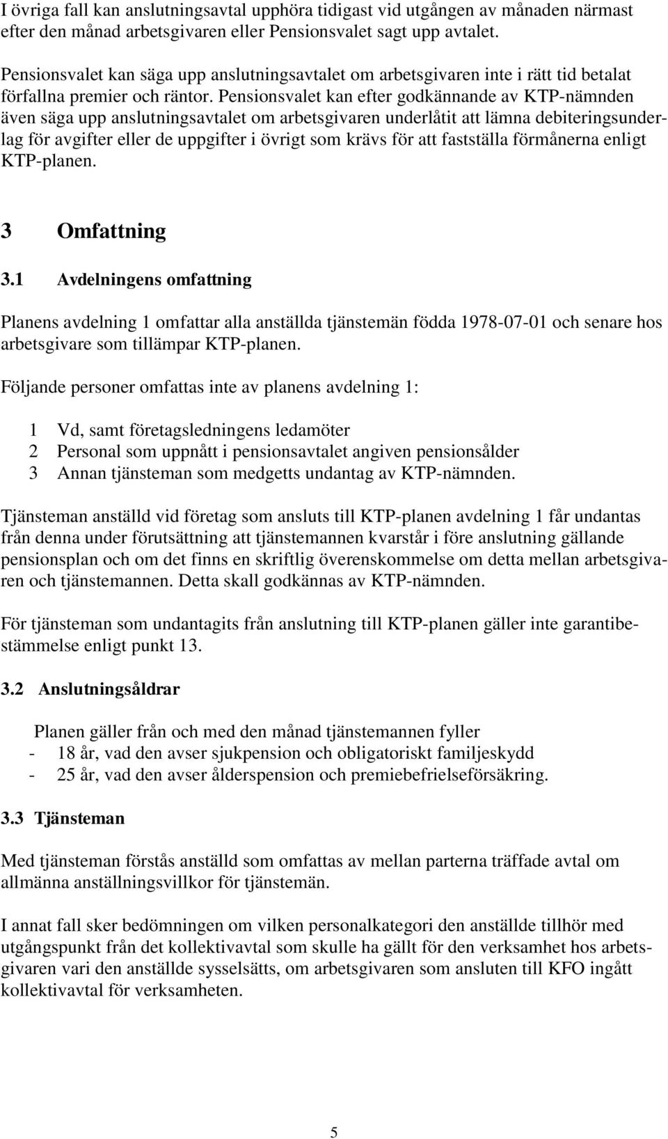 Pensionsvalet kan efter godkännande av KTP-nämnden även säga upp anslutningsavtalet om arbetsgivaren underlåtit att lämna debiteringsunderlag för avgifter eller de uppgifter i övrigt som krävs för