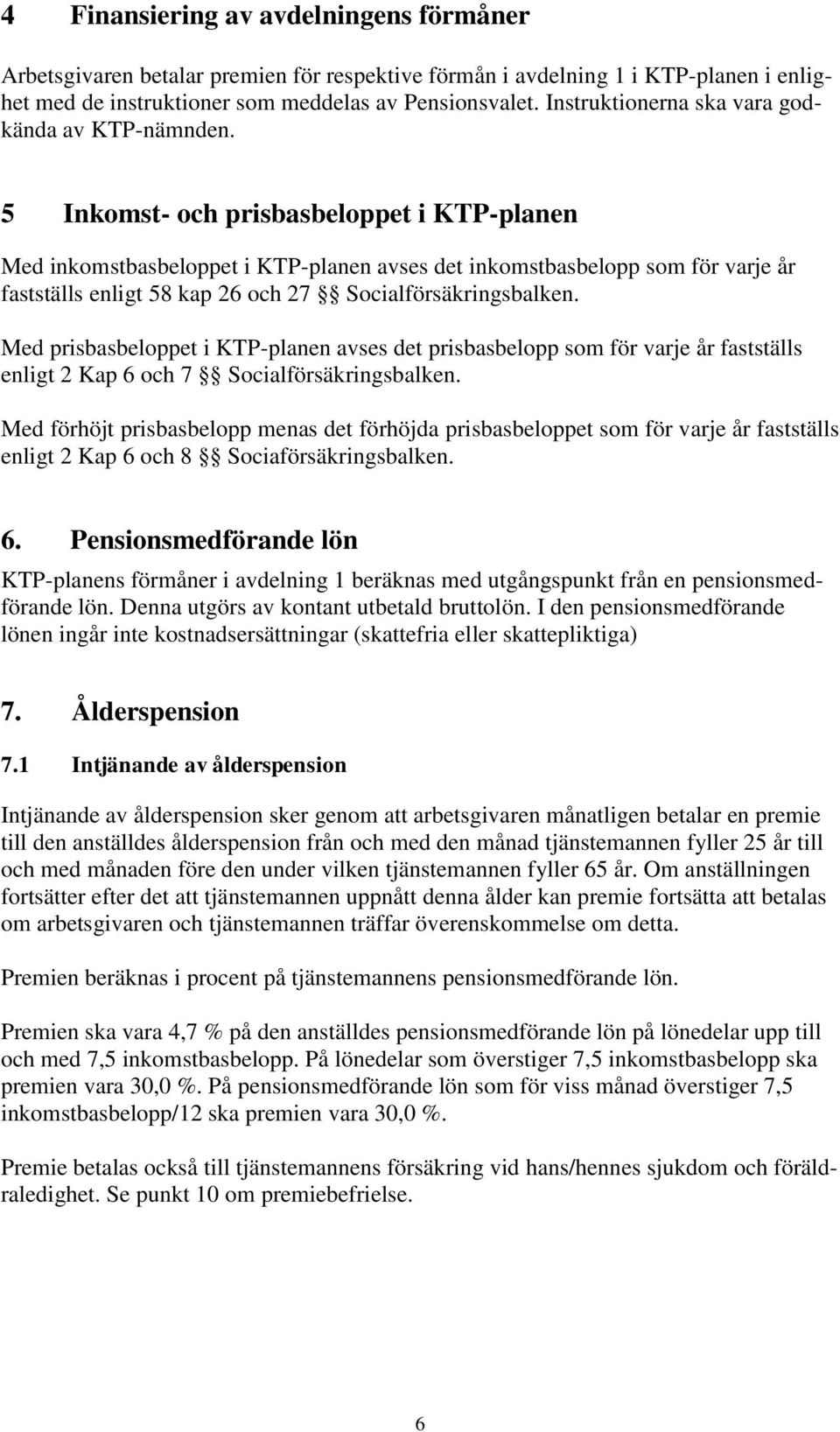 5 Inkomst- och prisbasbeloppet i KTP-planen Med inkomstbasbeloppet i KTP-planen avses det inkomstbasbelopp som för varje år fastställs enligt 58 kap 26 och 27 Socialförsäkringsbalken.