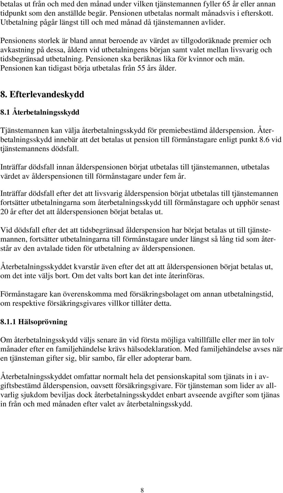 Pensionens storlek är bland annat beroende av värdet av tillgodoräknade premier och avkastning på dessa, åldern vid utbetalningens början samt valet mellan livsvarig och tidsbegränsad utbetalning.